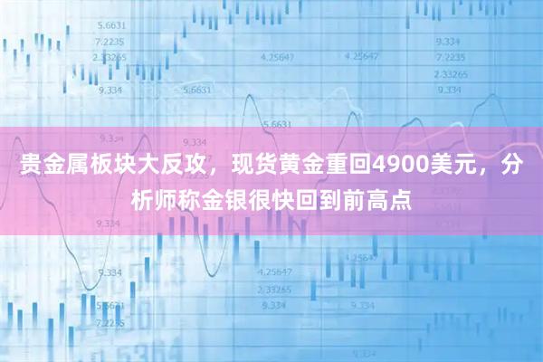 贵金属板块大反攻，现货黄金重回4900美元，分析师称金银很快回到前高点